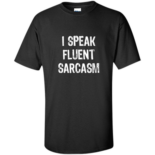 I Speak Fluent Sarcasm - Sarcastic Funny T-shirt Black