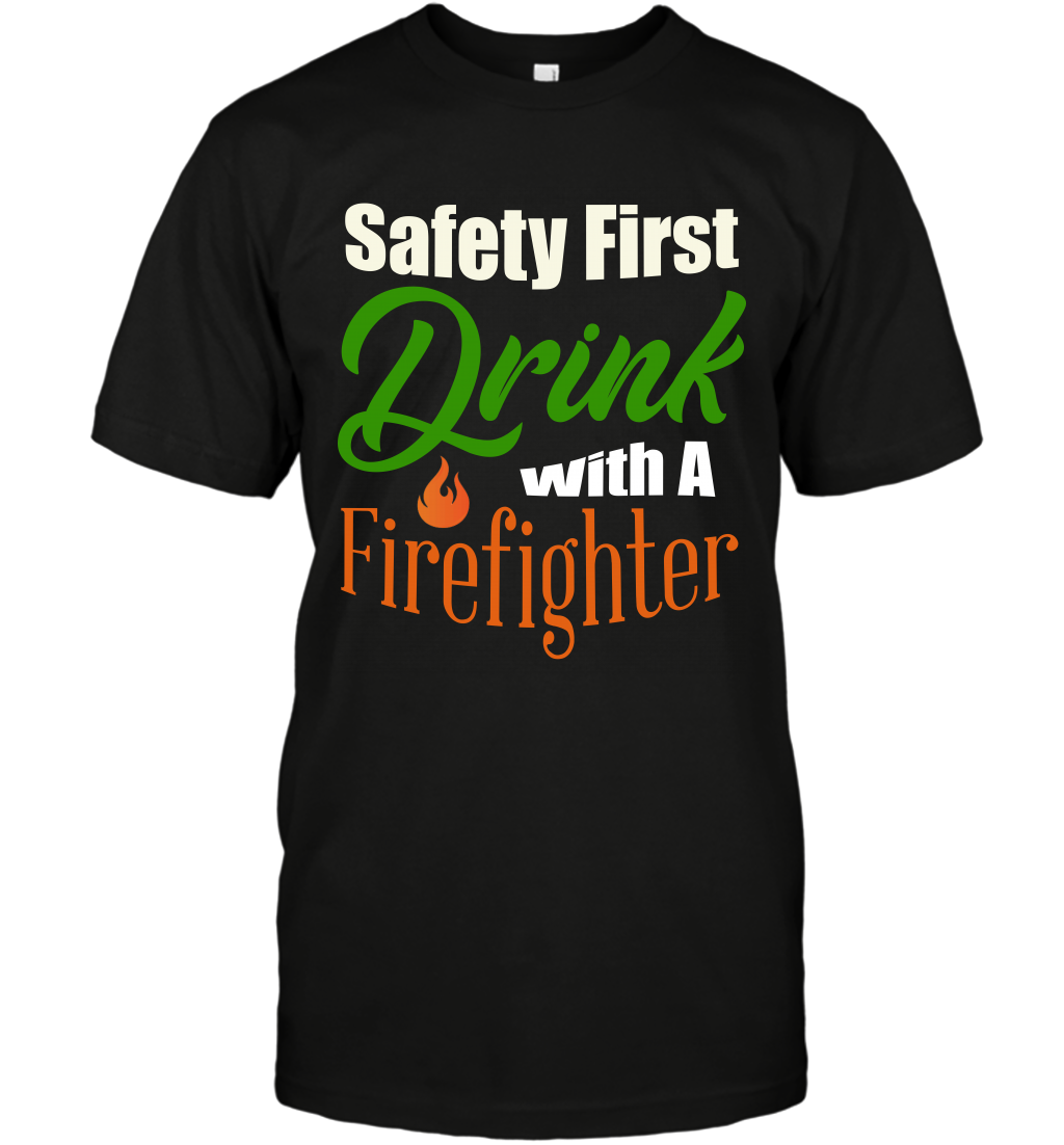 Safety First Drink With A Firefighter Saint Patricks Day Shirt T-Shirt Black