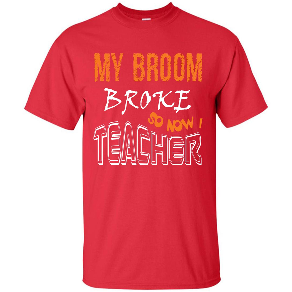 Teaher T-shirt My Broom Broke So Now I Teacher Red