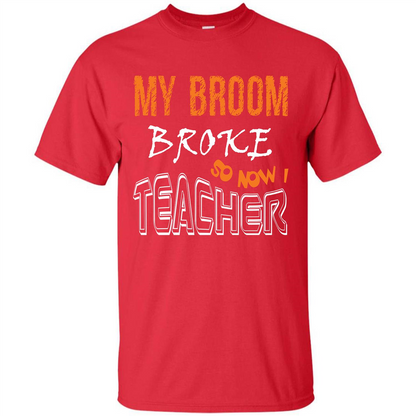Teaher T-shirt My Broom Broke So Now I Teacher Red