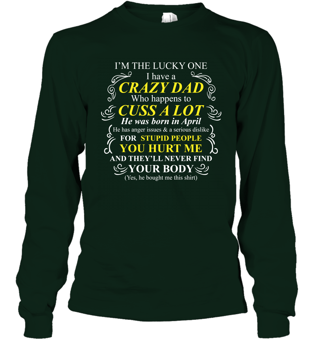 Im The Lucky One I Have A Crazy Dad Daddy Shirt Long Sleeve T-Shirt Long Sleeve T-Shirt Forest Green