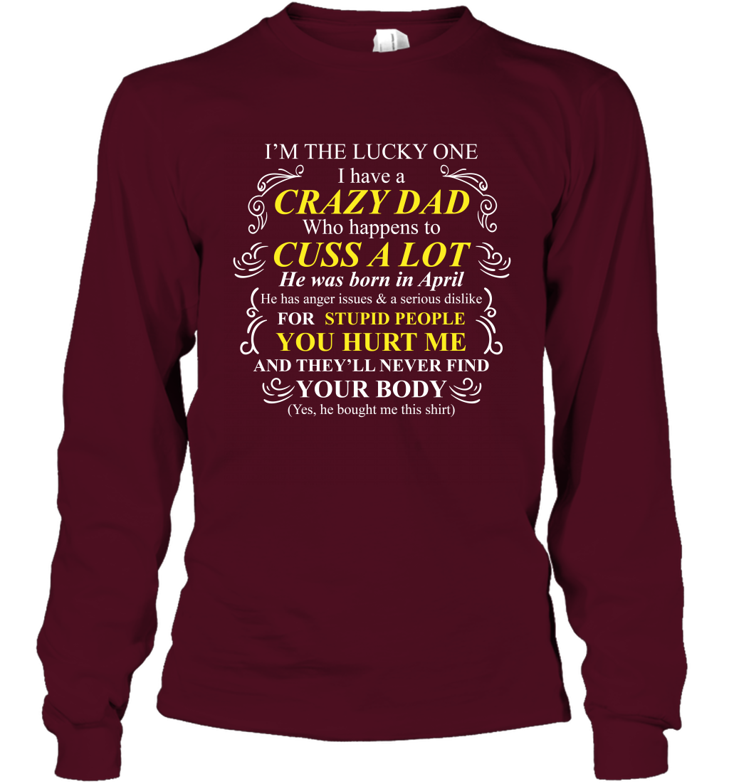 Im The Lucky One I Have A Crazy Dad Daddy Shirt Long Sleeve T-Shirt Long Sleeve T-Shirt Maroon