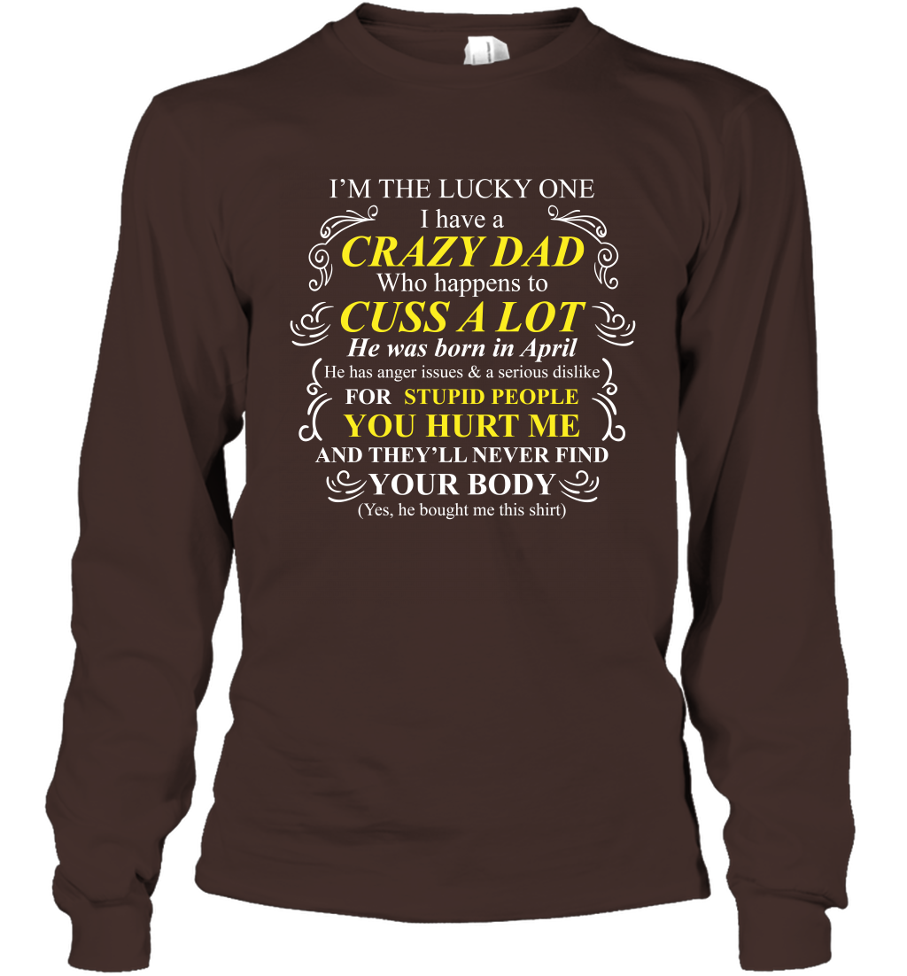 Im The Lucky One I Have A Crazy Dad Daddy Shirt Long Sleeve T-Shirt Long Sleeve T-Shirt Dark Chocolate