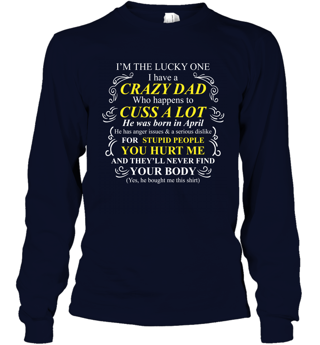 Im The Lucky One I Have A Crazy Dad Daddy Shirt Long Sleeve T-Shirt Long Sleeve T-Shirt Navy