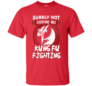 Surely Not Everyone Was Kung Fu Fighting T-shirt