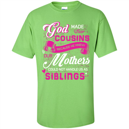 Family T-shirt God Made Us Cousins Because He Knew Our Mothers Could Not Handle Us As Siblings Lime
