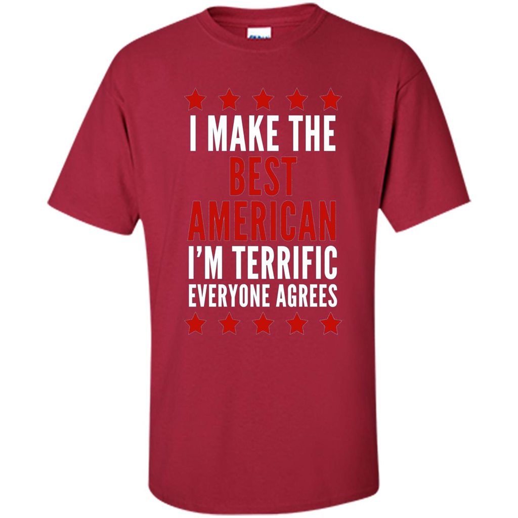 I Make The Best American T-Shirt I'm Terrific Everyone Agrees Cardinal
