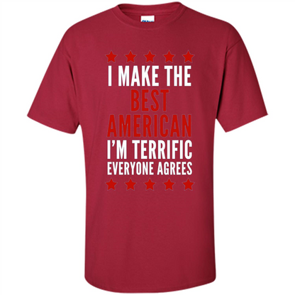 I Make The Best American T-Shirt I'm Terrific Everyone Agrees Cardinal