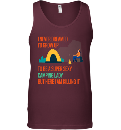 I Never Dreamed I Would Grow Up To Be A Super Sexy Camping Lady Shirt Tank Top Maroon