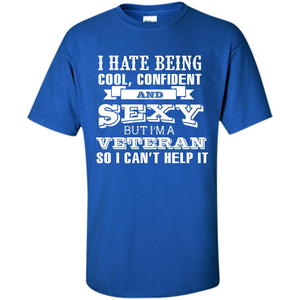 Military T-shirt I Hate Being Cool, Confident And Sexy But I‰۪m A Veteran