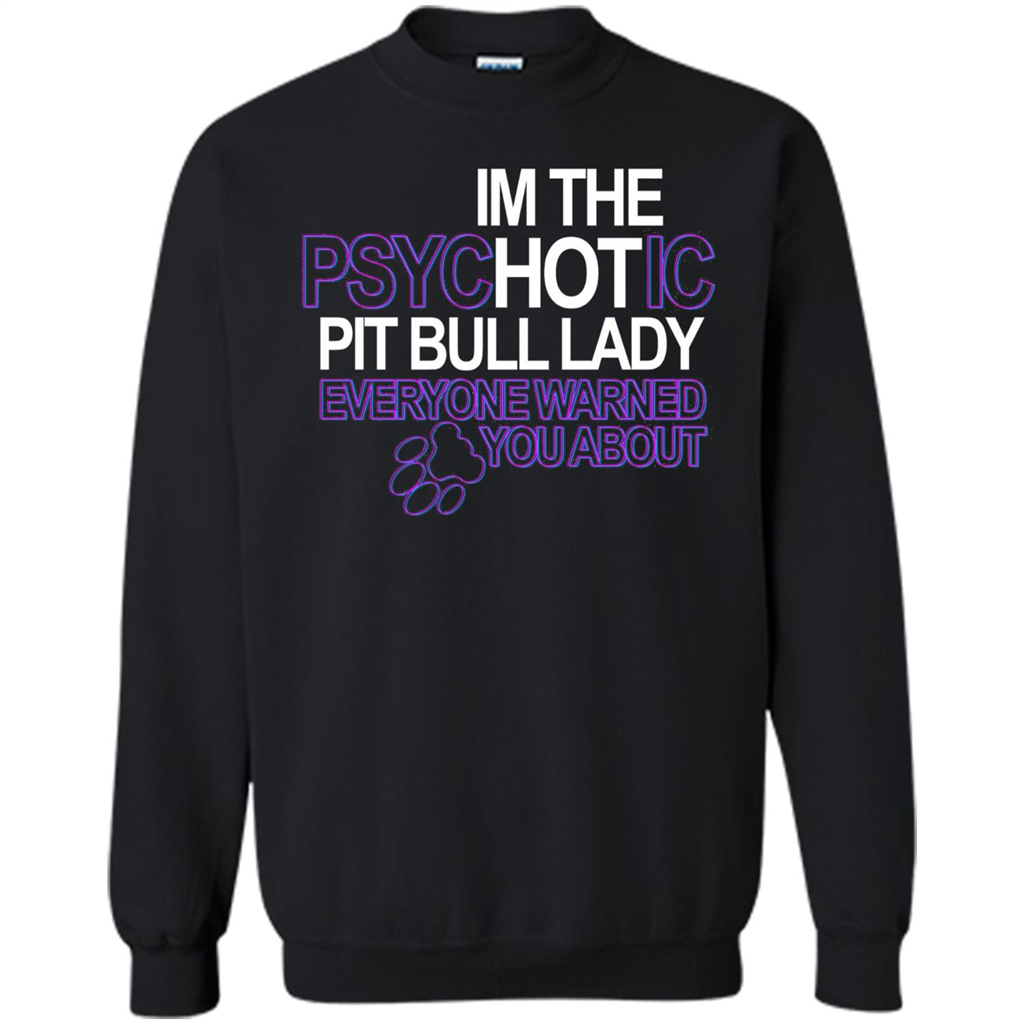 Pit Bull T-shirt I'm The Psychotic Pit Bull Lady Everyone Warned You About T-shirt