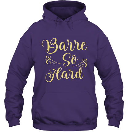 Barre So Hard Shirt Hoodie Hoodie Purple