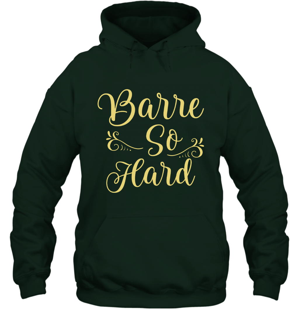 Barre So Hard Shirt Hoodie Hoodie Forest