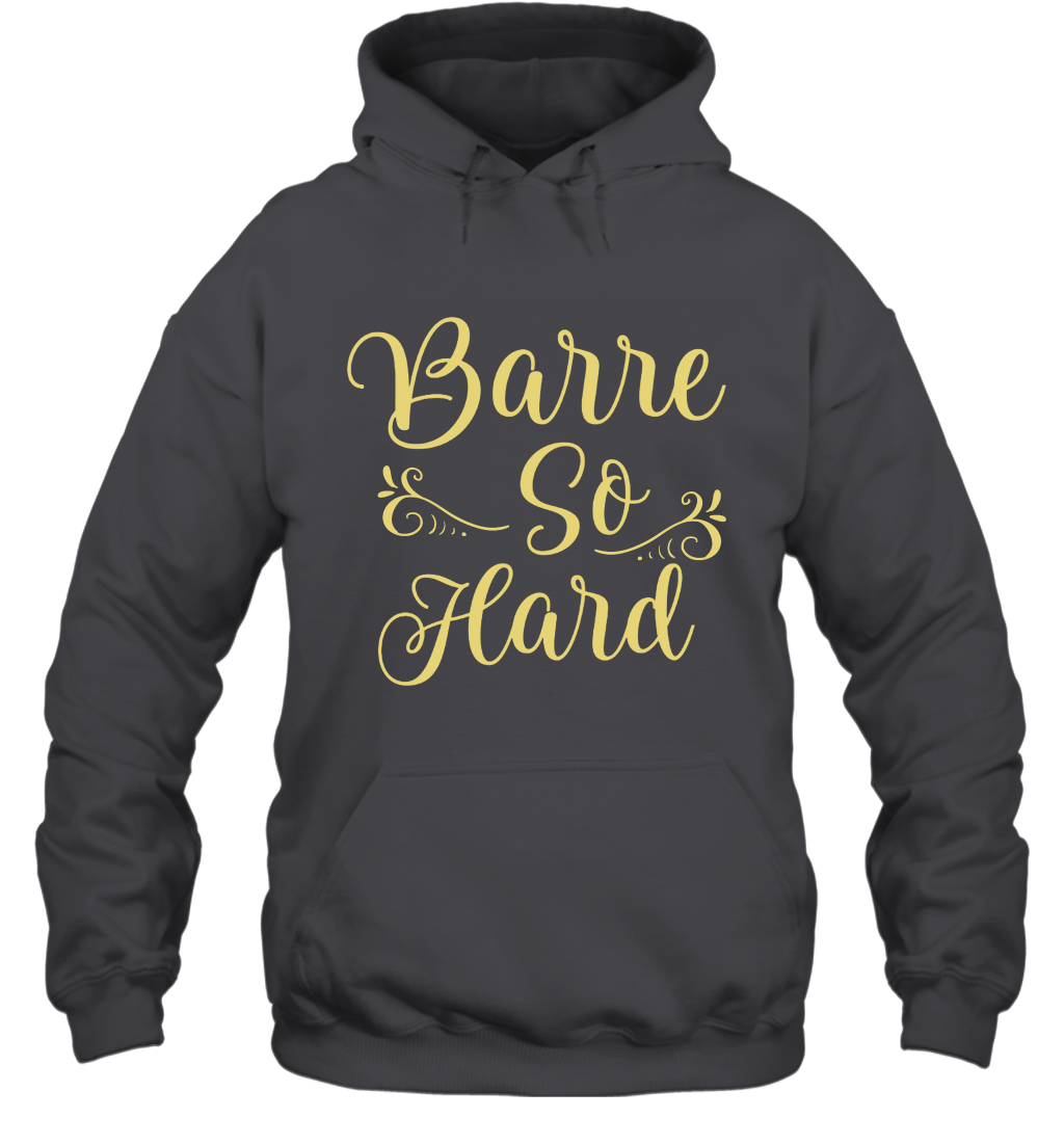 Barre So Hard Shirt Hoodie Hoodie Dark Heather