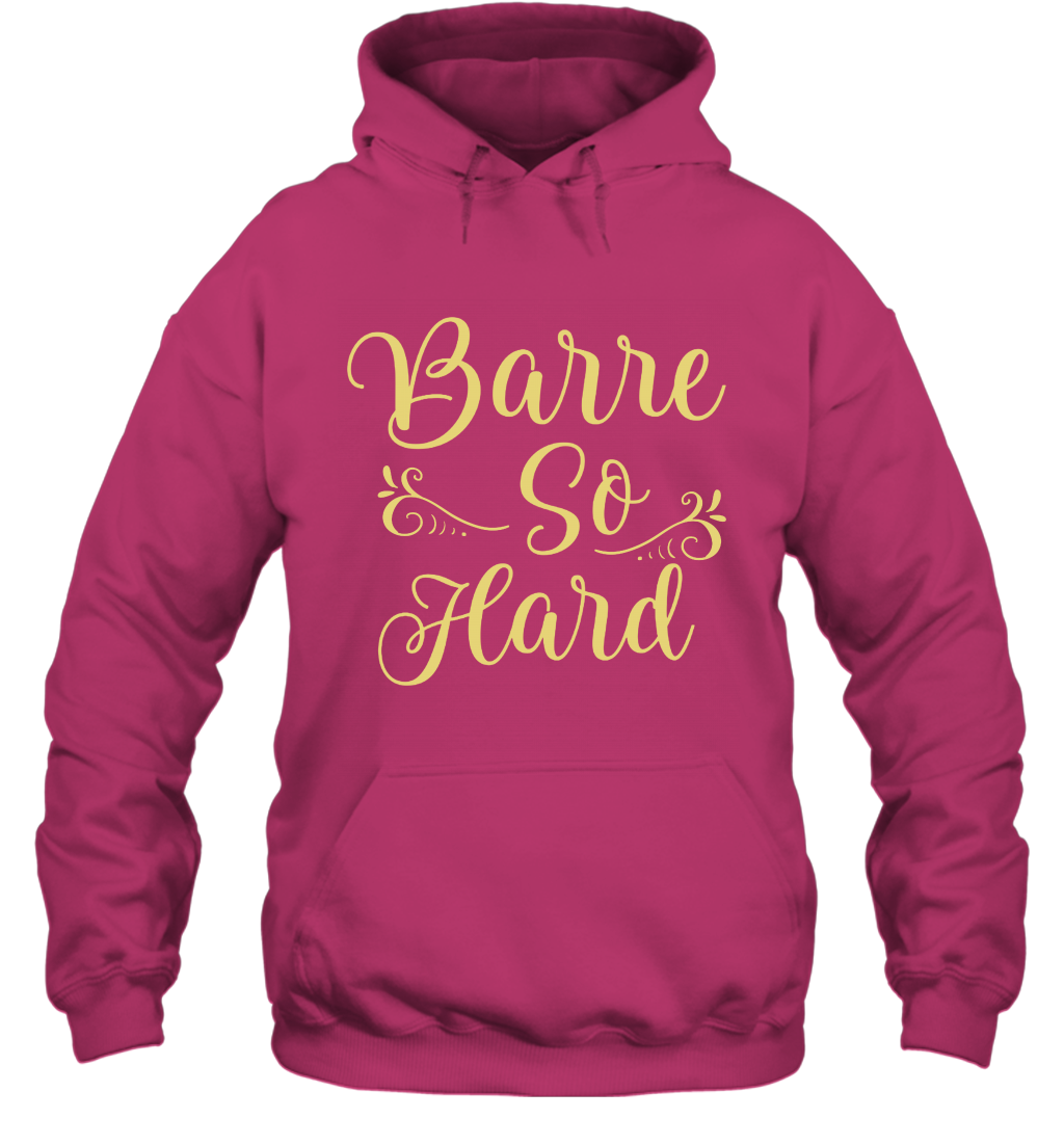 Barre So Hard Shirt Hoodie Hoodie Heliconia