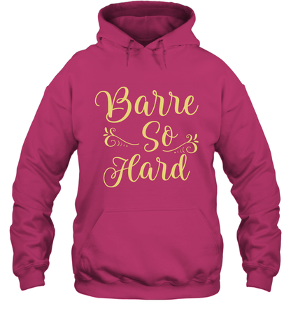 Barre So Hard Shirt Hoodie Hoodie Heliconia