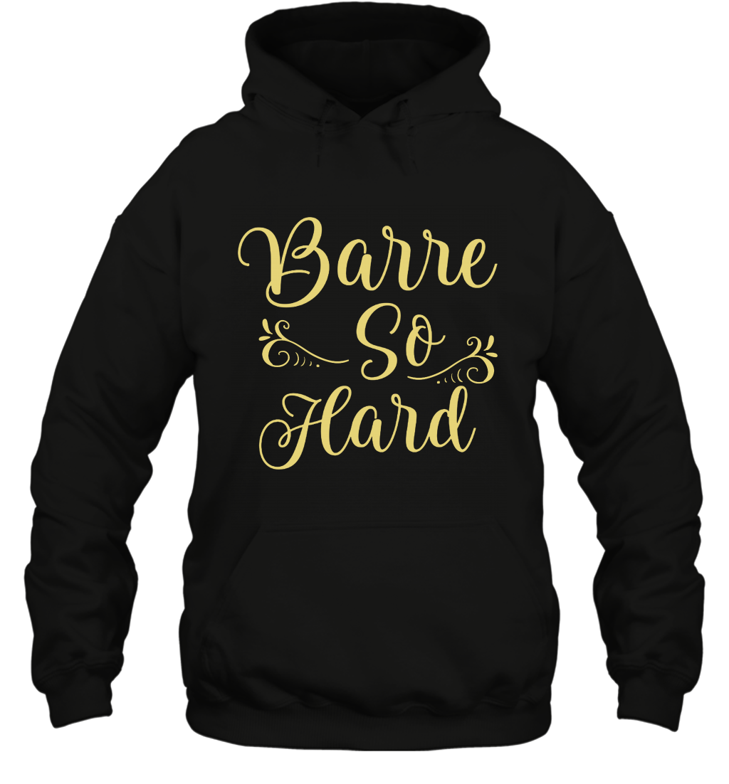 Barre So Hard Shirt Hoodie Hoodie Black