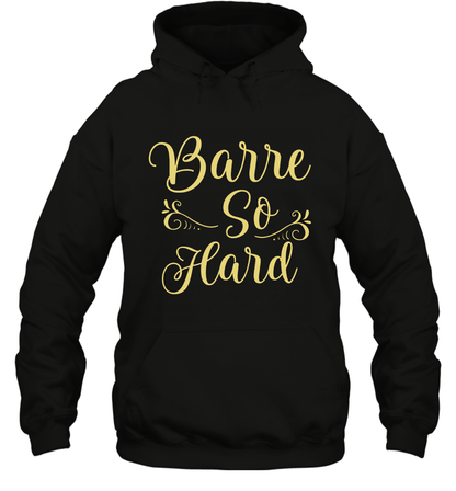 Barre So Hard Shirt Hoodie Hoodie Black
