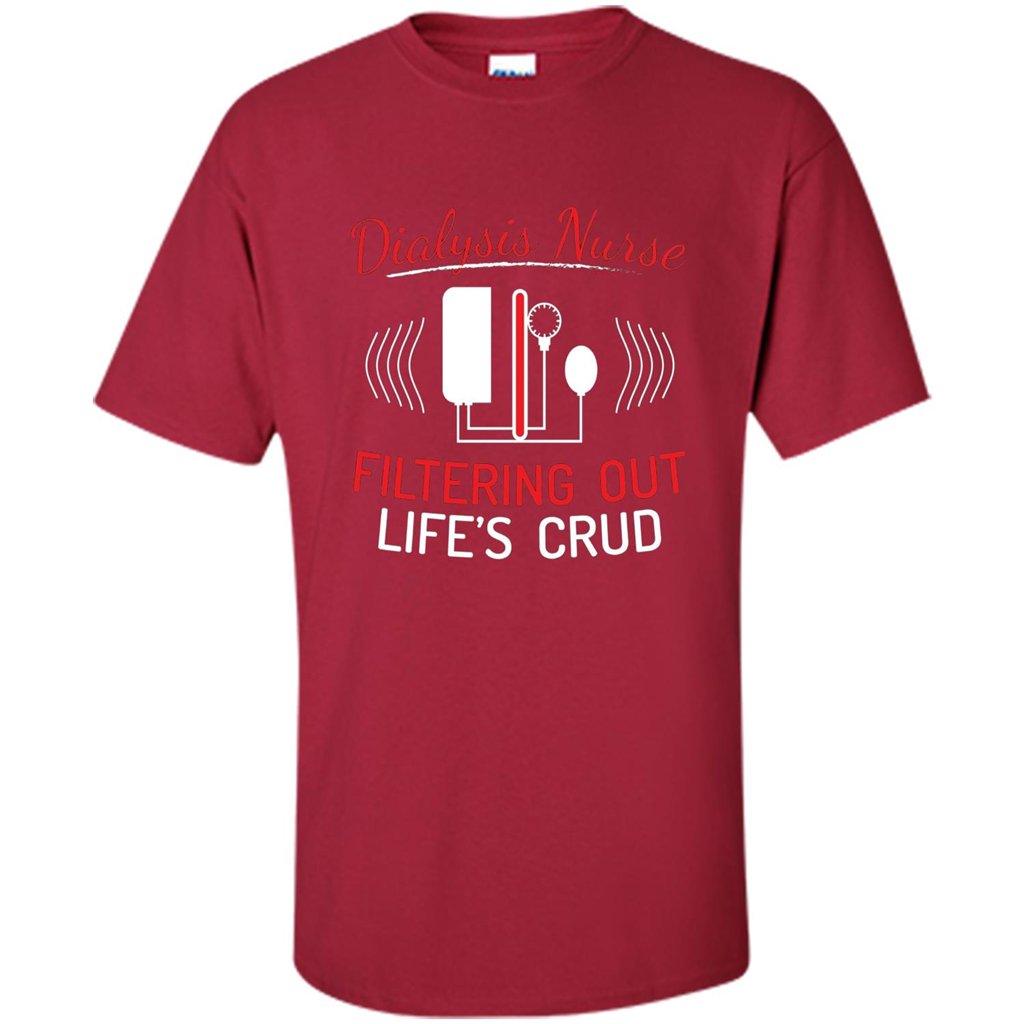 Funny Nurse T-shirts Dialysis Nurse Filtering Out Lifes Crud Cardinal