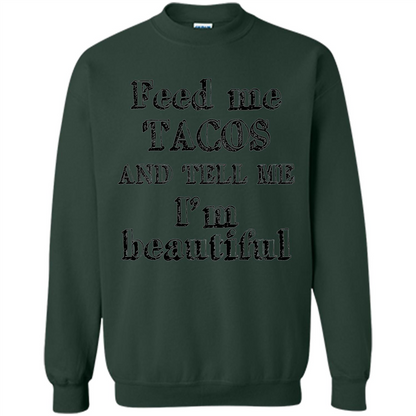 Feed Me Tacos and Tell Me I'm Beautiful T-shirt