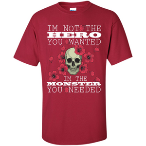 Funny T-shirt I'm Not The Hero You Wanted I'm The  Monster You Needed