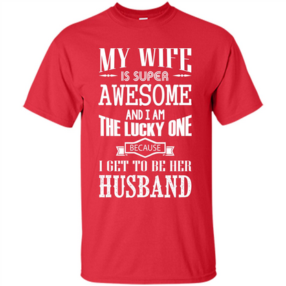 Husband T-shirt My Wife Is Super Awesome And I Am The Lucky One Because I Get To Be Her Husband Red