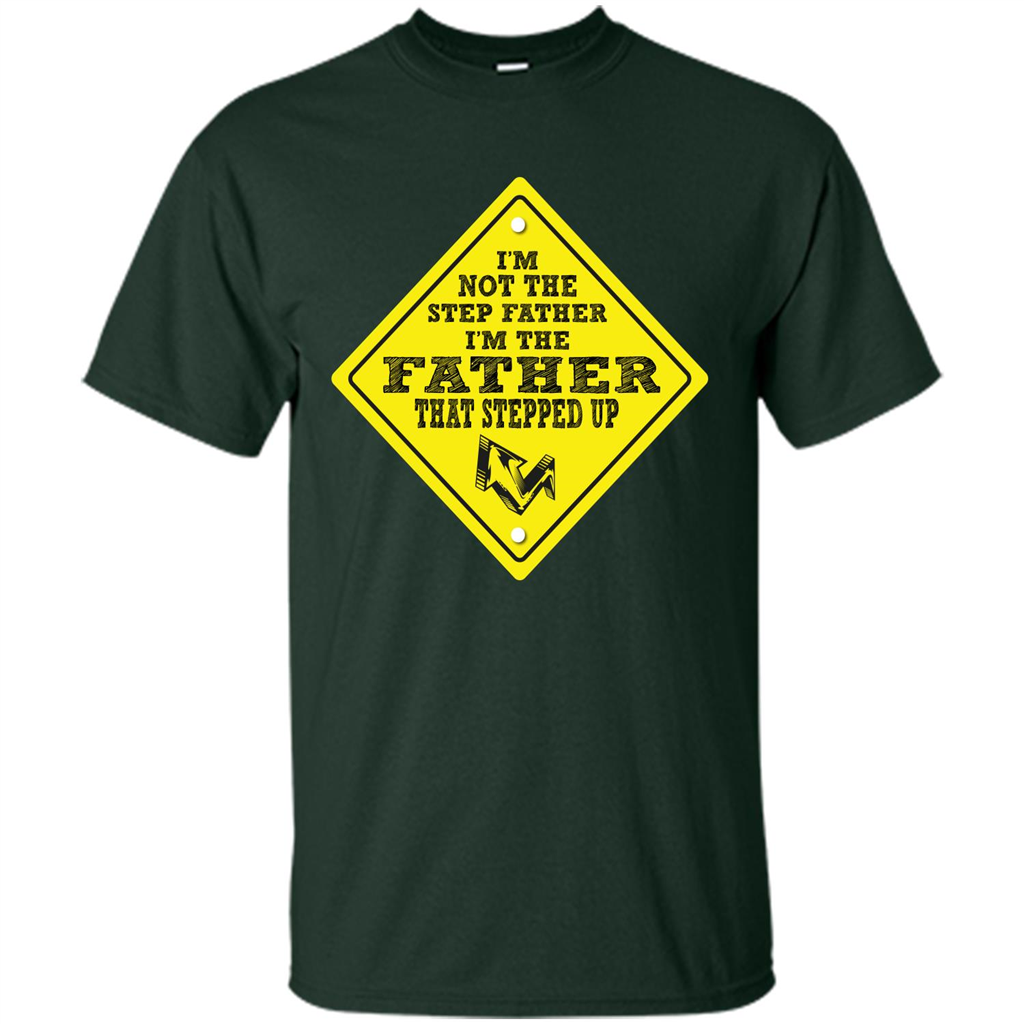Step Father T-shirt I'm Not The Step Father I'm The Father That Stepped Up Forest Green