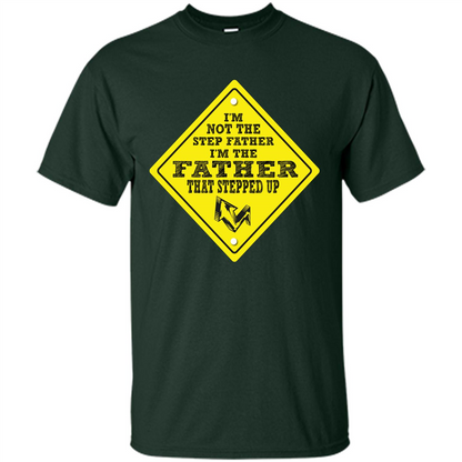 Step Father T-shirt I'm Not The Step Father I'm The Father That Stepped Up Forest Green