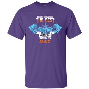 May. I Didn‰۪t Choose To Be The Best I Simply Was Born In May T-shirt