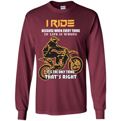 Rider T-shirt I Ride Because When Every Thing In Life Is Wrong Maroon