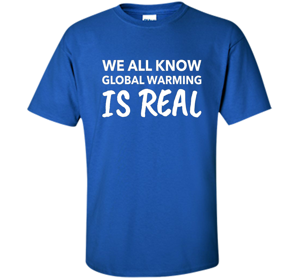 We All Know Global Warming Is Real - Climate Change T Shirt t-shirt Royal