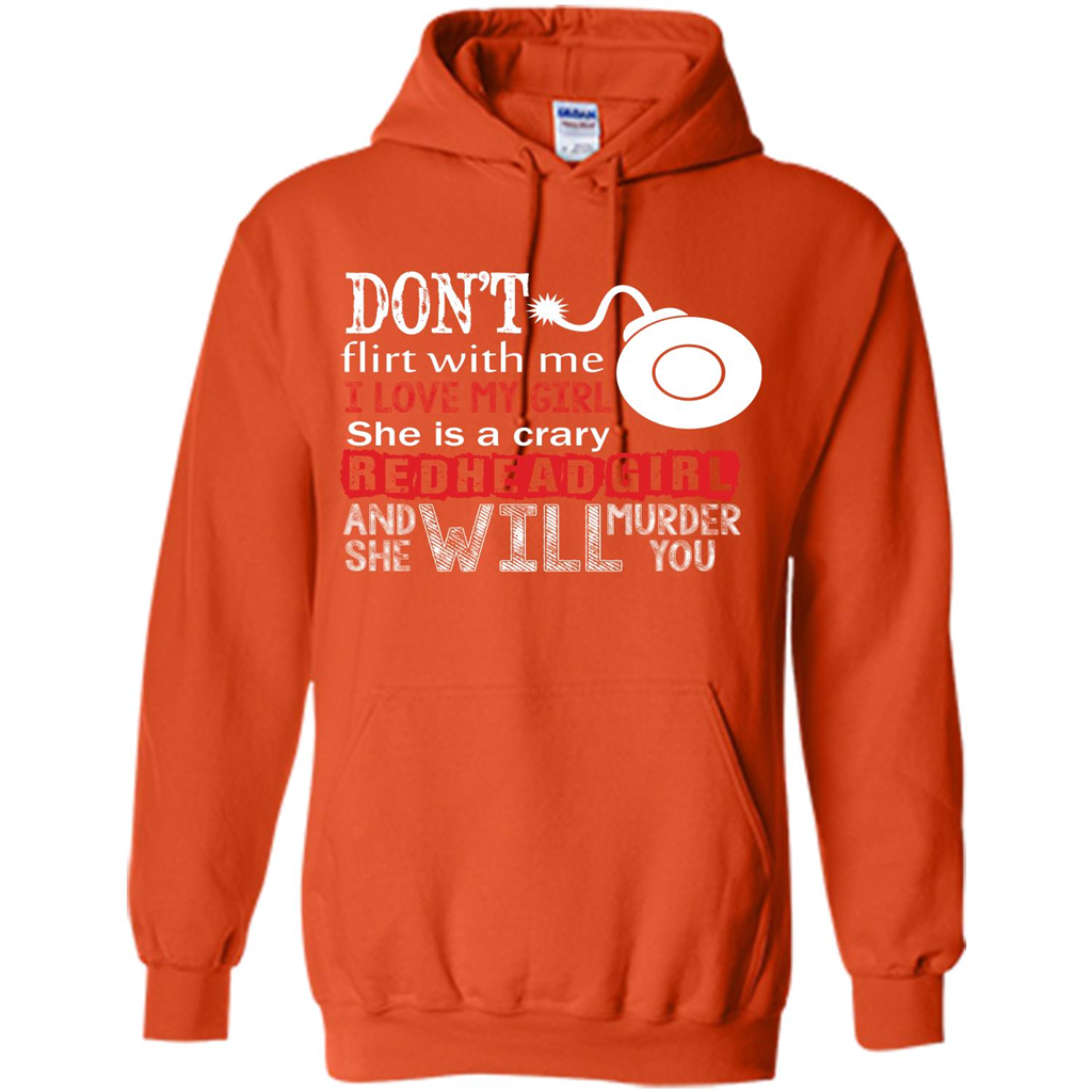 Redhead Girl T-shirt Don't Flirt With Me I Love My Girl She Is A Crazy Redhead Girl Orange