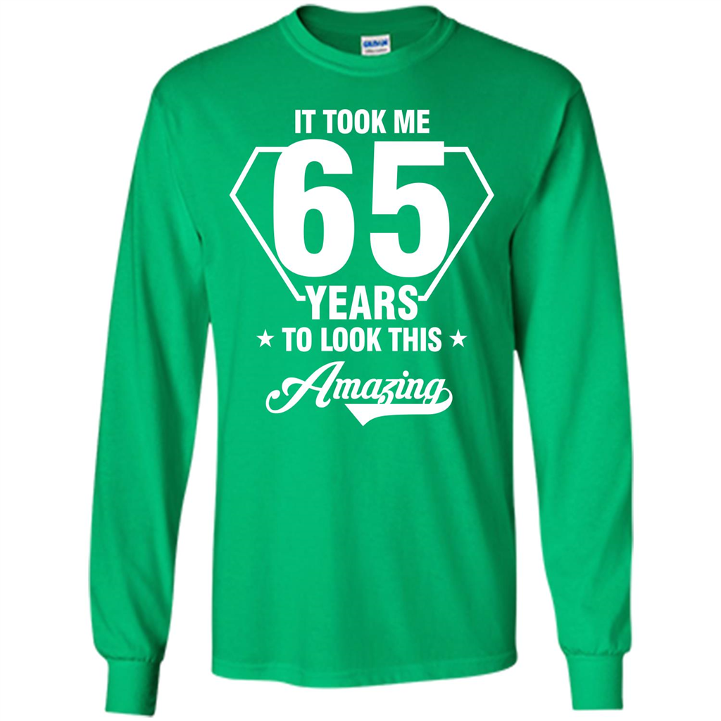 Birthday Gift T-shirt It Took Me 65 Years To Look This Amazing Irish Green
