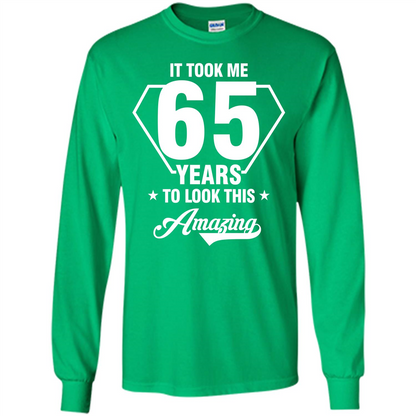 Birthday Gift T-shirt It Took Me 65 Years To Look This Amazing Irish Green