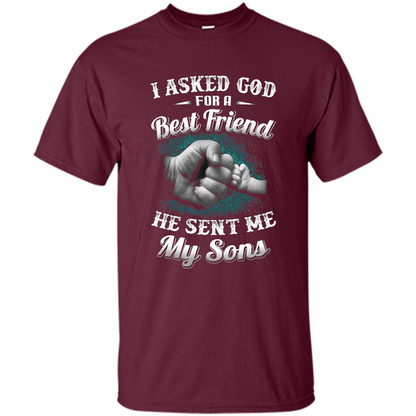 Fathers Day T-Shirts I Asked God For A Best Friend He Sent Me My Son Maroon