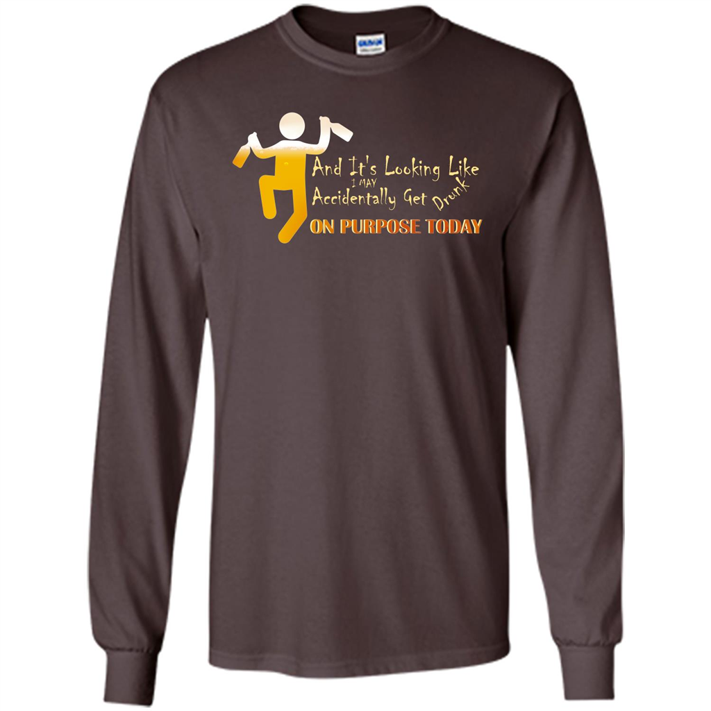 Beer T-shirt And It's Looking Like I May Accidentally Get Drunk On Purpose Today Dark Chocolate