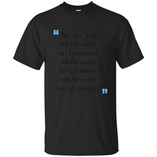 Des Pa Cito Idk The Words So I Say Poquito T-Shirt Funny Despacito T-shirt Black