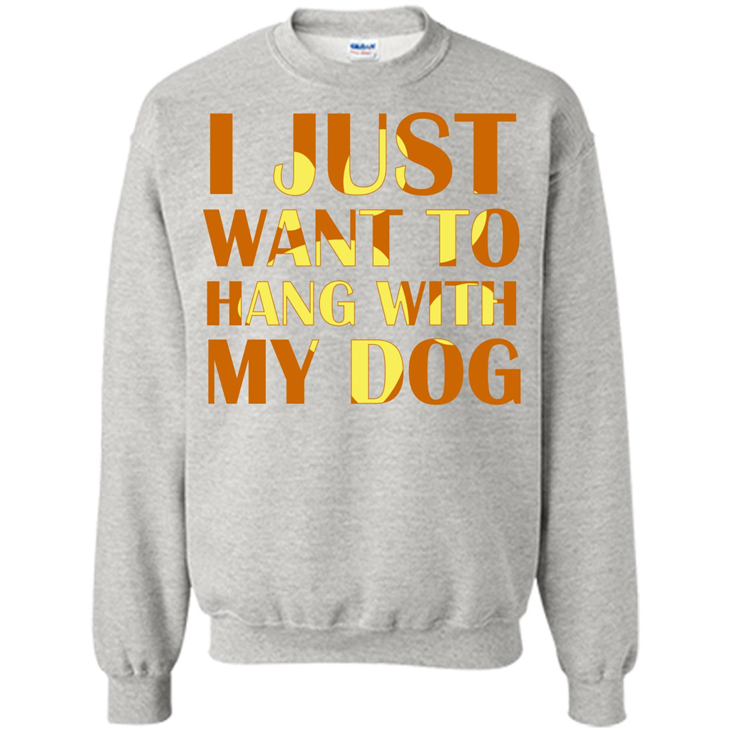 Dog Lover T-shirt I Just Want To Hang With My Dog Ash