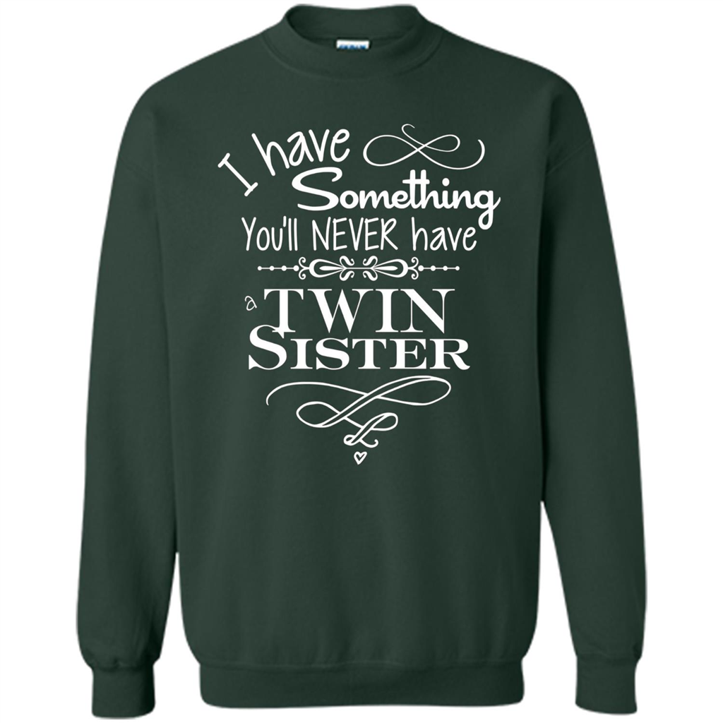 I Have Something You'll Never Have A Twin Sister T-shirt Forest Green