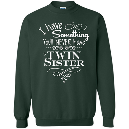 I Have Something You'll Never Have A Twin Sister T-shirt Forest Green