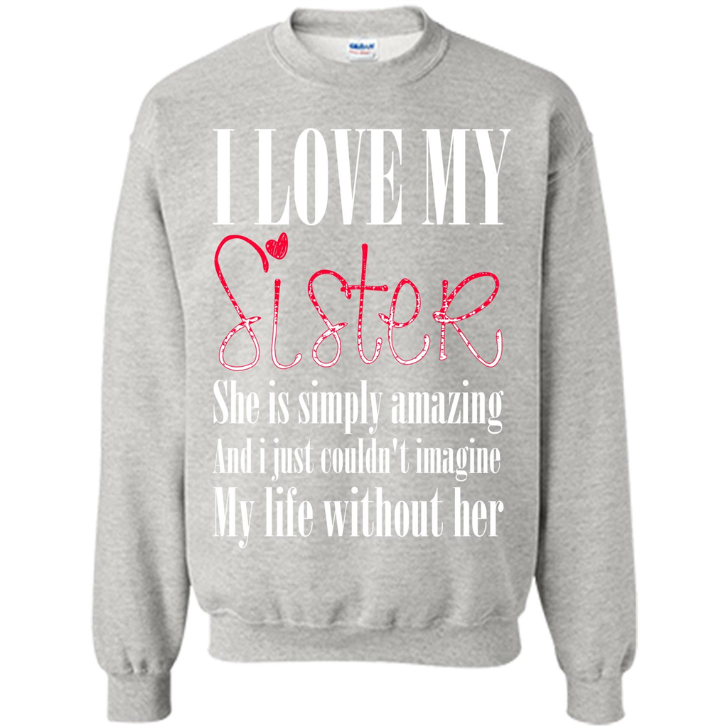 I Love My Sister T-shirt She Is Simply Amazing And I Just Couldn't Imagine My Life Without Her Ash
