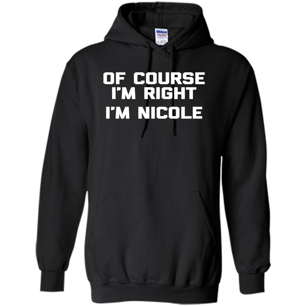 Of Course I'm Right I'm Nicole T-shirt