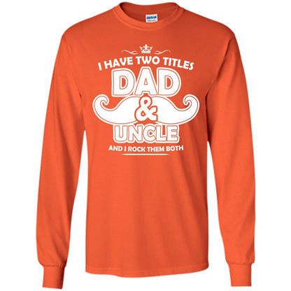 Daddy T-shirt I Have Two Titles Dad _ Uncle And I Rock Them Both Orange