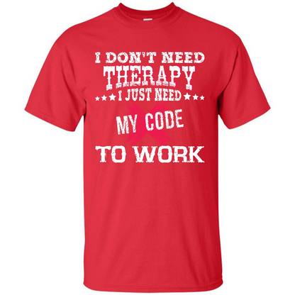Programmer T-shirt I Don‰۪t Need Therapy I Just Need My Code To Work Red