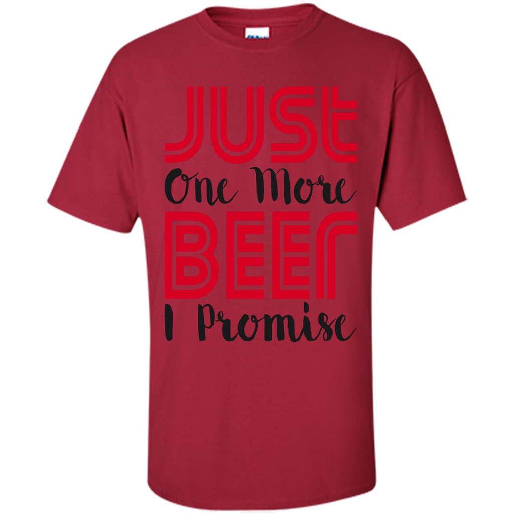 Beer T-Shirt Just One More Beer I Promise Cardinal