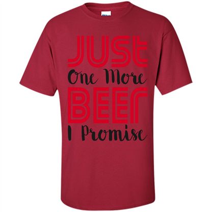 Beer T-Shirt Just One More Beer I Promise Cardinal
