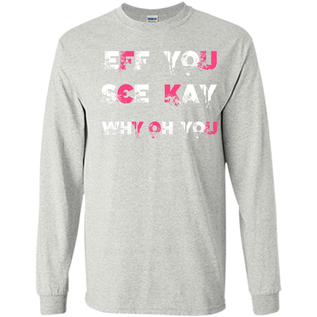 Funny T-shirt Eff You See Kay Why Oh You Ash