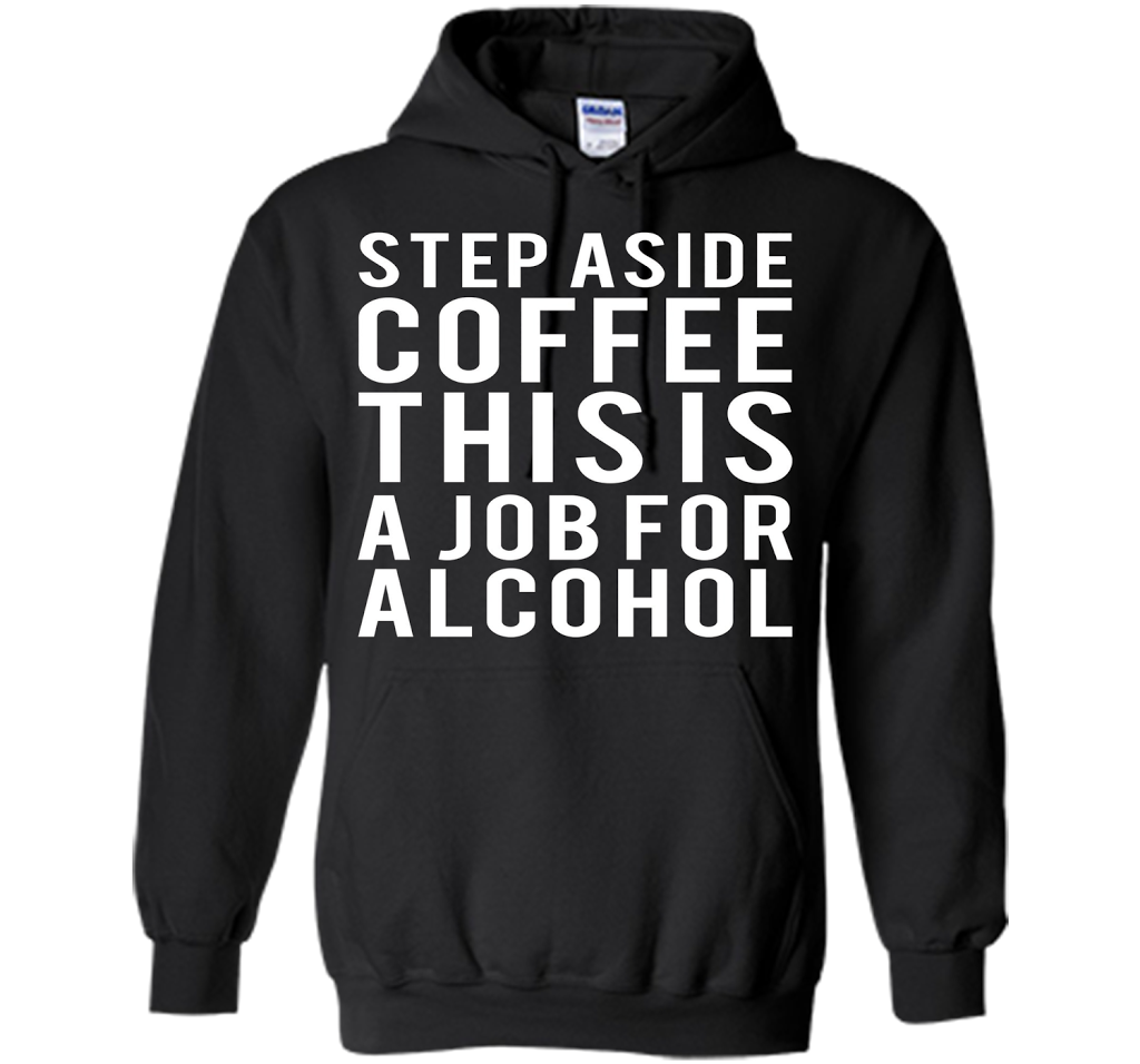 Coffee T-shirt Step Aside Coffee This Is A Job For Alcohol Black