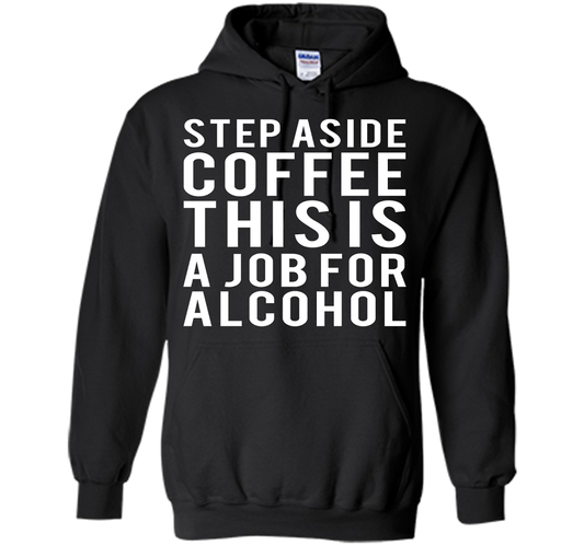 Coffee T-shirt Step Aside Coffee This Is A Job For Alcohol Black