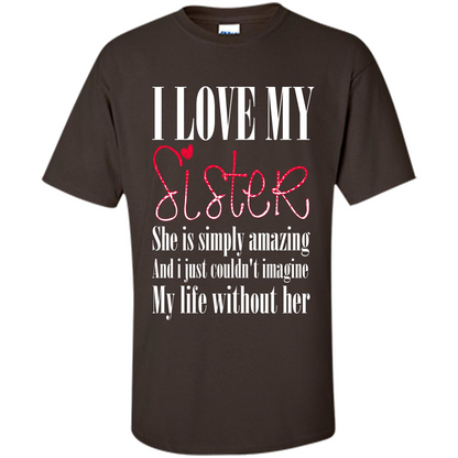 I Love My Sister T-shirt She Is Simply Amazing And I Just Couldn't Imagine My Life Without Her Dark Chocolate